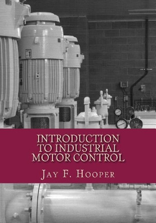 Introduction to Industrial Motor Control by Jay F Hooper 9781724524508