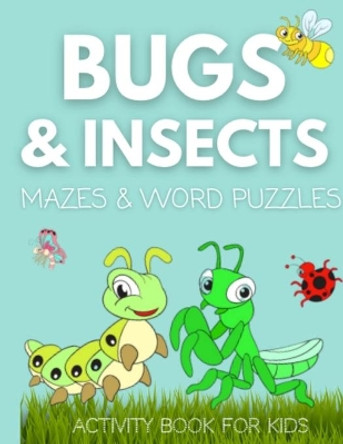 Bugs And Insects Mazes & Word Puzzles Activity Book For Kids: A Fun And Entertaining Way For Kids To Learn More About Bugs And Insects by All Things Publishing 9798585509902