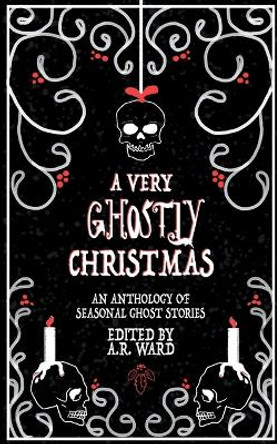 A Very Ghostly Christmas: An Anthology of Seasonal Ghost Stories by A R Ward 9781739611606