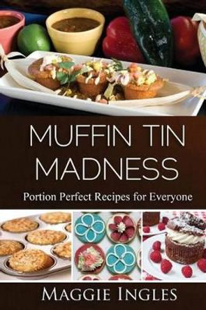 Muffin Tin Madness by Maggie Ingles 9781482673524