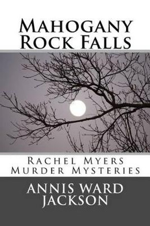 Mahogany Rock Falls: A Rachel Myers Murder Mystery: (Rachel Myers Murder Mysteries) by Annis Ward Jackson 9781482688733