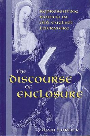 The Discourse of Enclosure: Representing Women in Old English Literature by Shari Horner