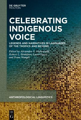Celebrating Indigenous Voice: Legends and Narratives in Languages of the Tropics and Beyond by Alexandra Y. Aikhenvald 9783110789775
