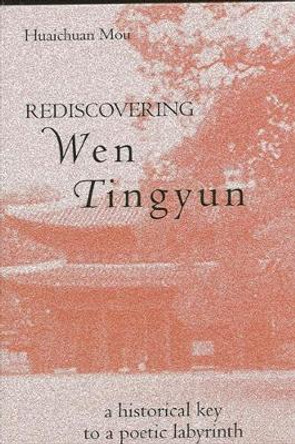 Rediscovering Wen Tingyun: A Historical Key to a Poetic Labyrinth by Huaichuan Mou