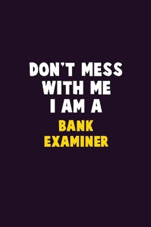 Don't Mess With Me, I Am A Bank Examiner: 6X9 Career Pride 120 pages Writing Notebooks by Emma Loren 9781676790198