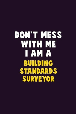 Don't Mess With Me, I Am A Building Standards Surveyor: 6X9 Career Pride 120 pages Writing Notebooks by Emma Loren 9781676812234