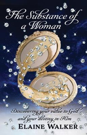 The Substance of a Woman: Discovering Your Value to God and Your Destiny in Him by Elaine Walker 9781685564247