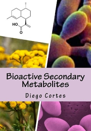 Bioactive Secondary Metabolites: The Drugs that Nature provides by Diego Cortes 9781718777682