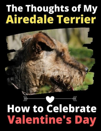 The Thoughts of My Airedale Terrier: How to Celebrate Valentine's Day by Brightview Activity Books 9781659846201