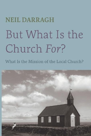 But What Is the Church For? by Neil Darragh 9781666732917