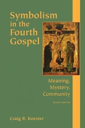 Symbolism in the Fourth Gospel: Meaning, Mystery, Community by Craig R. Koester