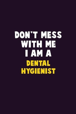 Don't Mess With Me, I Am A Dental Hygienist: 6X9 Career Pride 120 pages Writing Notebooks by Emma Loren 9781676900801