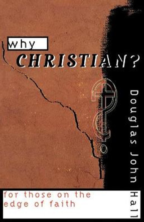 Why Christian?: For Those on the Edge of Faith by Douglas John Hall