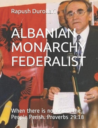 Albanian Monarchy Federalist: When there is no Vision, the People Perish. Proverbs 29:18 by Debra Glasner 9781699046708