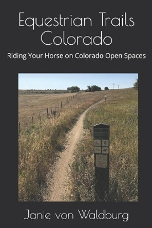 Equestrian Trails Colorado: Riding Your Horse on Colorado Open Spaces by Janie Von Waldburg 9781703771855