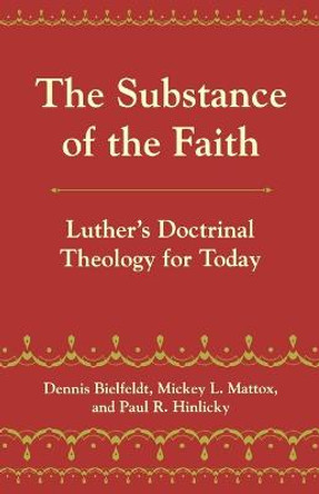 The Substance of the Faith: Luther's Doctrinal Theology for Today by Dennis D. Bielfeldt