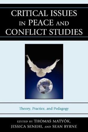 Critical Issues in Peace and Conflict Studies: Theory, Practice, and Pedagogy by Thomas Matyok 9780739177143 Critical Issues in Peace and Conflict Studies: Theory, Practice, and Pedagogy by Thomas Matyok 9780739177143