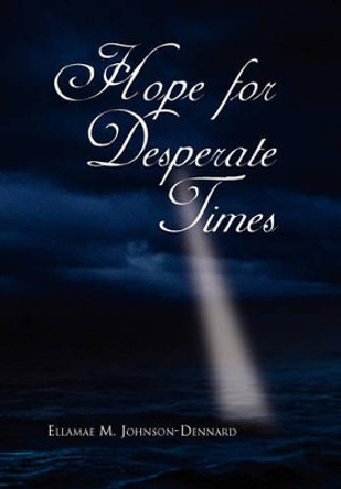 Hope for Desperate Times by Ellamae M Johnson-Dennard 9781453577172