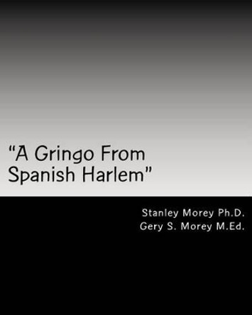 &quot;a Gringo in Spanish Harlem&quot; by Dr Stanley W Morey Ph D 9781453891049