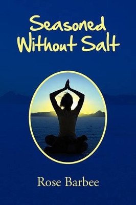 Seasoned Without Salt by Rose Barbee 9781456865832