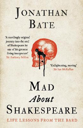 Mad about Shakespeare: Life Lessons from the Bard by Jonathan Bate