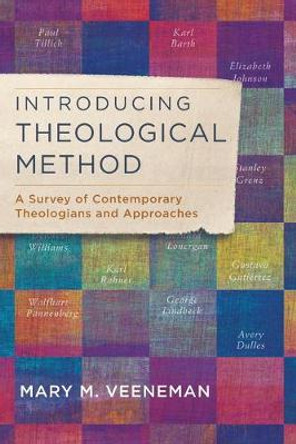 Introducing Theological Method: A Survey of Contemporary Theologians and Approaches by Mary M. Veeneman