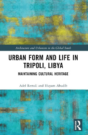 Urban Form and Life in Tripoli, Libya: Maintaining Cultural Heritage by Adel Remali 9780367568818