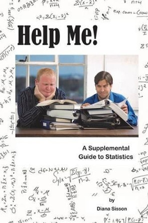 Help Me!: A Supplemental Guide to Statistics by Diana P Sisson 9781482654097