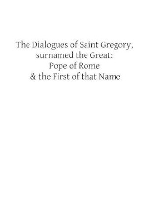 The Dialogues of Saint Gregory, surnamed the Great: Pope of Rome & the First of by Brother Hermenegild Tosf 9781489522368