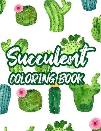 Succulent Coloring Book: Stress Relieving Coloring Book For Adults, Cactus Illustrations And Designs To Color For Relaxation by Happy Cactus Gen Press 9798679213944