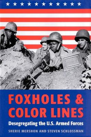 Foxholes and Color Lines: Desegregating the U.S. Armed Forces by Sherie Mershon