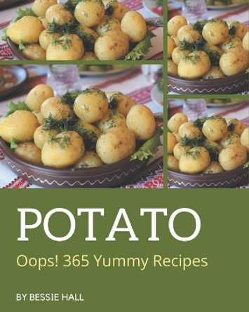 Oops! 365 Yummy Potato Recipes: A Yummy Potato Cookbook You Will Love by Bessie Hall 9798689545677