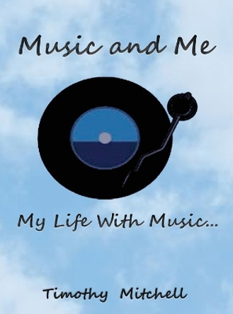 Music and Me... by Timothy D Mitchell 9798218361846