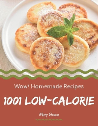 Wow! 1001 Homemade Low-Calorie Recipes: Explore Homemade Low-Calorie Cookbook NOW! by Mary Grace 9798697704011