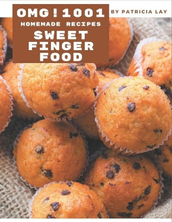 OMG! 1001 Homemade Sweet Finger Food Recipes: I Love Homemade Sweet Finger Food Cookbook! by Patricia Lay 9798697739013
