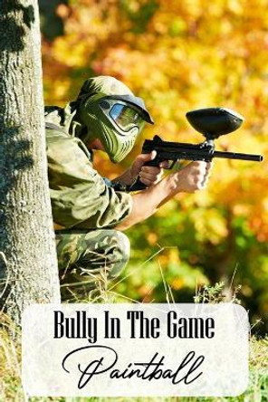 Bully In The Game: Paintball: Children'S Game Books by Lynn Olores 9798700664882