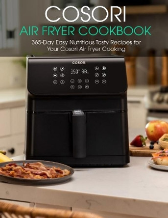 Cosori Air Fryer Cookbook: 365-Day Easy Nutritious Tasty Recipes for Your Cosori Air Fryer Cooking by Vuanh Nguye Tra 9798703100240