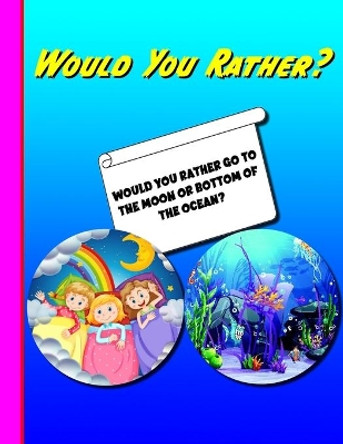 Would You Rather?: Questions 4 Everyone! easy, hard, and challenging would you rather questions for kids, adults, teens, boys, and girls! by Chris Bacon 9798710774540