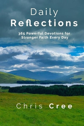 Daily Reflections: 365 Powerful Devotions for Stronger Faith Every Day by Chris Cree 9798716007505