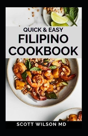 Quick and Easy Filipino Cookbook: Quick and easy to prepare at home recipes, step by step guide to the classic Filipino cuisine by Scott Wilson 9798593382597