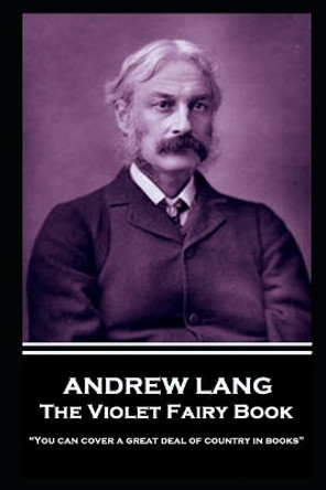 Andrew Lang - The Violet Fairy Book: You can cover a great deal of country in books by Andrew Lang 9781787802377