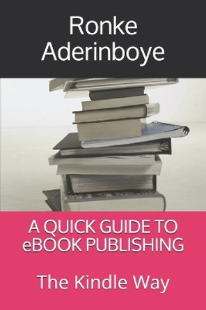 A QUICK GUIDE TO eBOOK PUBLISHING: The Kindle Way by Ronke Aderinboye 9798700741156