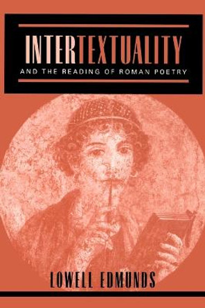 Intertextuality and the Reading of Roman Poetry by Lowell Edmunds