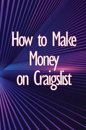 How to Make Money on Craigslist: A step-by-step approach to getting started producing money by Isabelle Thorpe 9783986086817