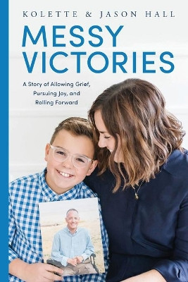 Messy Victories: A Story of Allowing Grief, Pursuing Joy, and Rolling Forward by Jason Hall 9781736485408