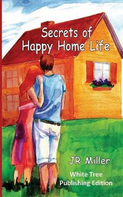 Secrets of Happy Home Life: White Tree Publishing Edition by J R Miller 9781912529254