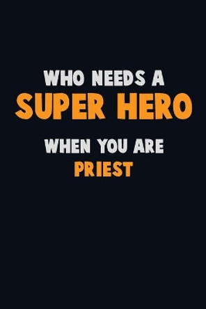 Who Need A SUPER HERO, When You Are Priest: 6X9 Career Pride 120 pages Writing Notebooks by Emma Loren 9781673845846