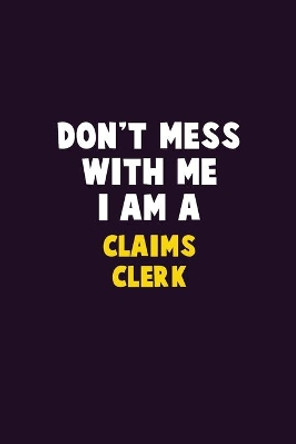 Don't Mess With Me, I Am A Claims clerk: 6X9 Career Pride 120 pages Writing Notebooks by Emma Loren 9781676852377