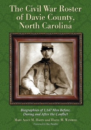 The Civil War Roster of Davie County, North Carolina: Biographies of 1,147 Men Before, During and After the Conflict by Mary Alice M. Hasty 9780786471591