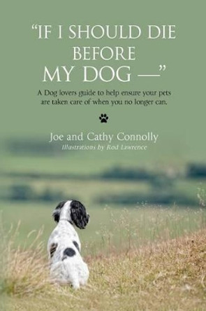 &quot;If I Should Die Before My Dog -- &quot; by Cathy Connolly 9781475124514